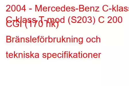 2004 - Mercedes-Benz C-klass
C-klass T-mod (S203) C 200 CGI (170 hk) Bränsleförbrukning och tekniska specifikationer