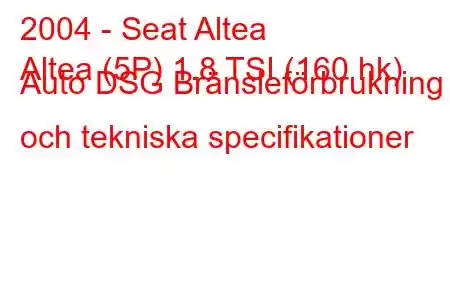 2004 - Seat Altea
Altea (5P) 1.8 TSI (160 hk) Auto DSG Bränsleförbrukning och tekniska specifikationer