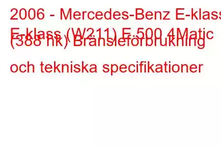 2006 - Mercedes-Benz E-klass
E-klass (W211) E 500 4Matic (388 hk) Bränsleförbrukning och tekniska specifikationer