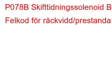 P078B Skifttidningssolenoid B Felkod för räckvidd/prestanda