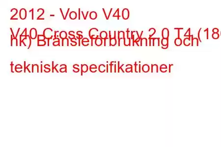 2012 - Volvo V40
V40 Cross Country 2.0 T4 (180 hk) Bränsleförbrukning och tekniska specifikationer