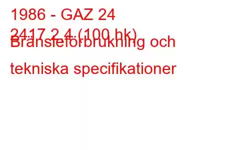 1986 - GAZ 24
2417 2,4 (100 hk) Bränsleförbrukning och tekniska specifikationer