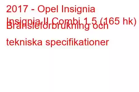 2017 - Opel Insignia
Insignia II Combi 1.5 (165 hk) Bränsleförbrukning och tekniska specifikationer