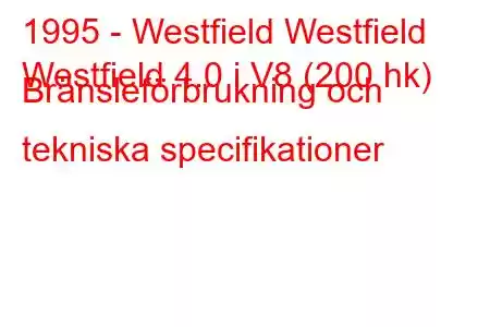 1995 - Westfield Westfield
Westfield 4.0 i V8 (200 hk) Bränsleförbrukning och tekniska specifikationer