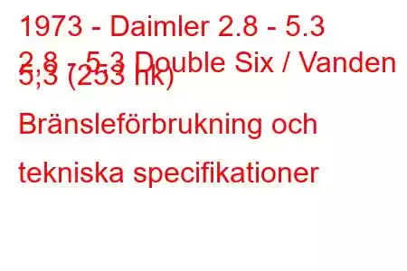 1973 - Daimler 2.8 - 5.3
2,8 - 5,3 Double Six / Vanden 5,3 (253 hk) Bränsleförbrukning och tekniska specifikationer