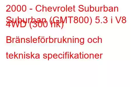 2000 - Chevrolet Suburban
Suburban (GMT800) 5.3 i V8 4WD (300 hk) Bränsleförbrukning och tekniska specifikationer