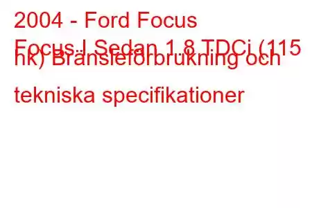 2004 - Ford Focus
Focus I Sedan 1.8 TDCi (115 hk) Bränsleförbrukning och tekniska specifikationer