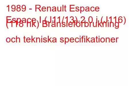 1989 - Renault Espace
Espace I (J11/13) 2.0 i (J116) (118 hk) Bränsleförbrukning och tekniska specifikationer