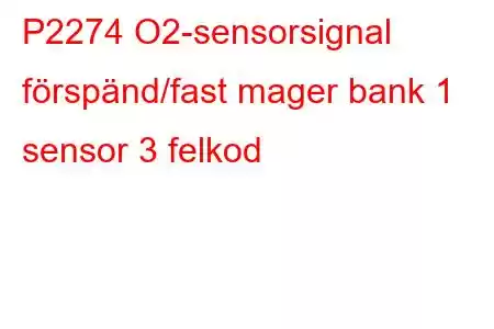 P2274 O2-sensorsignal förspänd/fast mager bank 1 sensor 3 felkod