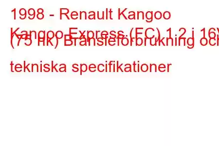 1998 - Renault Kangoo
Kangoo Express (FC) 1.2 i 16V (75 hk) Bränsleförbrukning och tekniska specifikationer