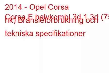 2014 - Opel Corsa
Corsa E halvkombi 3d 1.3d (75 hk) Bränsleförbrukning och tekniska specifikationer