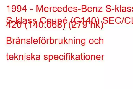 1994 - Mercedes-Benz S-klass
S-klass Coupé (C140) SEC/CL 420 (140.063) (279 hk) Bränsleförbrukning och tekniska specifikationer