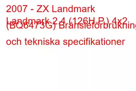 2007 - ZX Landmark
Landmark 2.4 (126H.P.) 4x2 (BQ6473G) Bränsleförbrukning och tekniska specifikationer