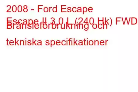 2008 - Ford Escape
Escape II 3,0 L (240 Hk) FWD Bränsleförbrukning och tekniska specifikationer