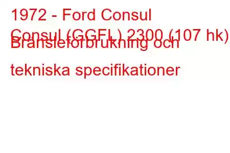 1972 - Ford Consul
Consul (GGFL) 2300 (107 hk) Bränsleförbrukning och tekniska specifikationer