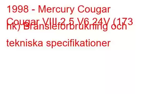 1998 - Mercury Cougar
Cougar VIII 2.5 V6 24V (173 hk) Bränsleförbrukning och tekniska specifikationer