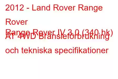 2012 - Land Rover Range Rover
Range Rover IV 3.0 (340 hk) AT 4WD Bränsleförbrukning och tekniska specifikationer