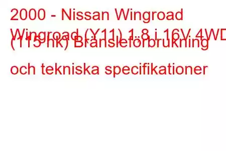 2000 - Nissan Wingroad
Wingroad (Y11) 1,8 i 16V 4WD (115 hk) Bränsleförbrukning och tekniska specifikationer