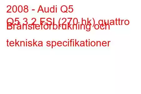 2008 - Audi Q5
Q5 3.2 FSI (270 hk) quattro Bränsleförbrukning och tekniska specifikationer