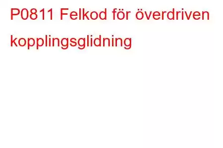 P0811 Felkod för överdriven kopplingsglidning