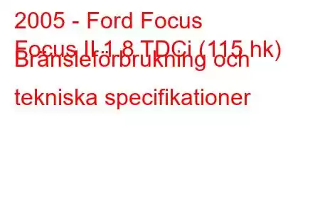 2005 - Ford Focus
Focus II 1.8 TDCi (115 hk) Bränsleförbrukning och tekniska specifikationer