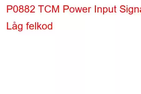 P0882 TCM Power Input Signal Låg felkod