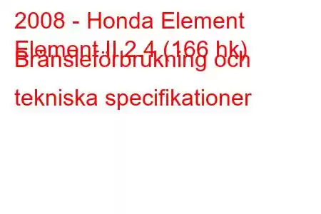 2008 - Honda Element
Element II 2.4 (166 hk) Bränsleförbrukning och tekniska specifikationer