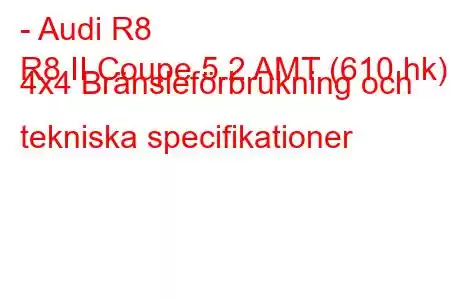 - Audi R8
R8 II Coupe 5.2 AMT (610 hk) 4x4 Bränsleförbrukning och tekniska specifikationer