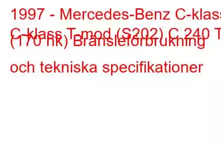 1997 - Mercedes-Benz C-klass
C-klass T-mod (S202) C 240 T (170 hk) Bränsleförbrukning och tekniska specifikationer