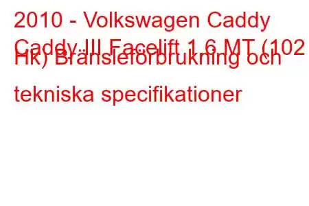 2010 - Volkswagen Caddy
Caddy III Facelift 1,6 MT (102 Hk) Bränsleförbrukning och tekniska specifikationer