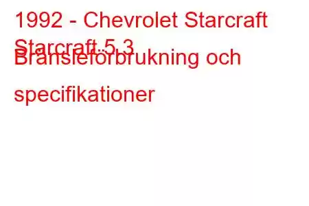 1992 - Chevrolet Starcraft
Starcraft 5.3 Bränsleförbrukning och specifikationer