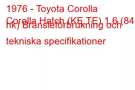 1976 - Toyota Corolla
Corolla Hatch (KE,TE) 1,6 (84 hk) Bränsleförbrukning och tekniska specifikationer