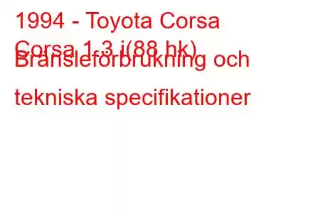 1994 - Toyota Corsa
Corsa 1.3 i(88 hk) Bränsleförbrukning och tekniska specifikationer