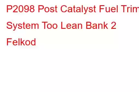 P2098 Post Catalyst Fuel Trim System Too Lean Bank 2 Felkod