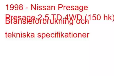 1998 - Nissan Presage
Presage 2.5 TD 4WD (150 hk) Bränsleförbrukning och tekniska specifikationer