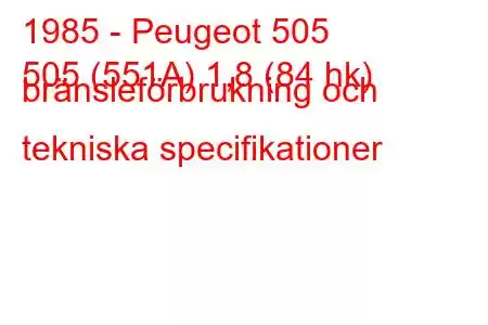 1985 - Peugeot 505
505 (551A) 1,8 (84 hk) bränsleförbrukning och tekniska specifikationer