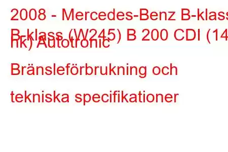 2008 - Mercedes-Benz B-klass
B-klass (W245) B 200 CDI (140 hk) Autotronic Bränsleförbrukning och tekniska specifikationer