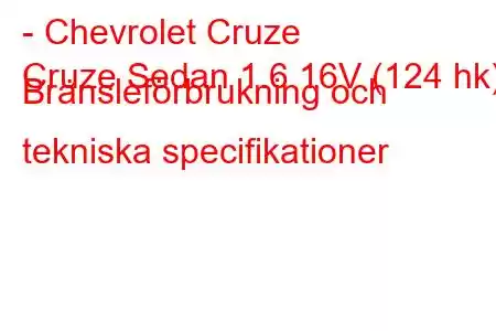 - Chevrolet Cruze
Cruze Sedan 1.6 16V (124 hk) Bränsleförbrukning och tekniska specifikationer