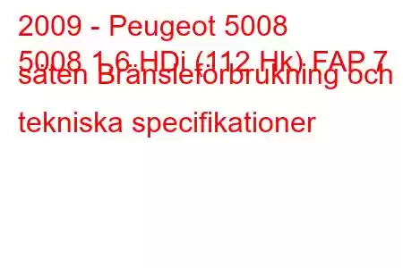 2009 - Peugeot 5008
5008 1,6 HDi (112 Hk) FAP 7 säten Bränsleförbrukning och tekniska specifikationer