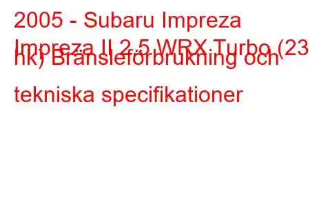 2005 - Subaru Impreza
Impreza II 2.5 WRX Turbo (230 hk) Bränsleförbrukning och tekniska specifikationer