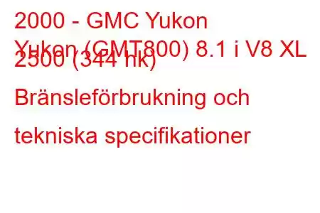 2000 - GMC Yukon
Yukon (GMT800) 8.1 i V8 XL 2500 (344 hk) Bränsleförbrukning och tekniska specifikationer