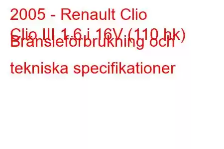 2005 - Renault Clio
Clio III 1.6 i 16V (110 hk) Bränsleförbrukning och tekniska specifikationer