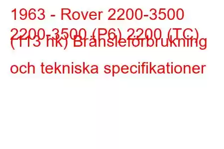 1963 - Rover 2200-3500
2200-3500 (P6) 2200 (TC) (113 hk) Bränsleförbrukning och tekniska specifikationer