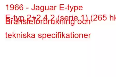 1966 - Jaguar E-type
E-typ 2+2 4.2 (serie 1) (265 hk) Bränsleförbrukning och tekniska specifikationer