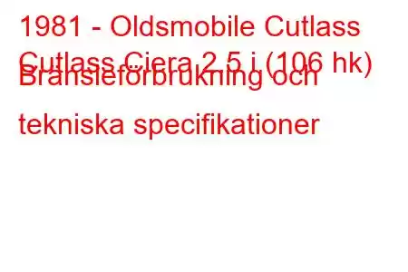 1981 - Oldsmobile Cutlass
Cutlass Ciera 2.5 i (106 hk) Bränsleförbrukning och tekniska specifikationer