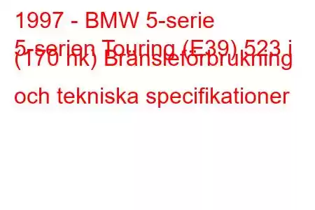 1997 - BMW 5-serie
5-serien Touring (E39) 523 i (170 hk) Bränsleförbrukning och tekniska specifikationer