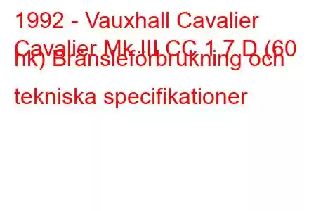 1992 - Vauxhall Cavalier
Cavalier Mk III CC 1.7 D (60 hk) Bränsleförbrukning och tekniska specifikationer