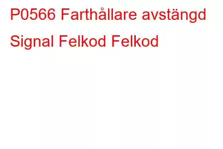 P0566 Farthållare avstängd Signal Felkod Felkod