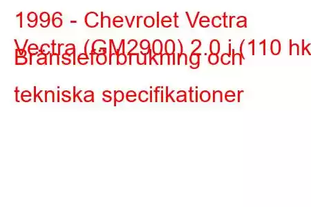 1996 - Chevrolet Vectra
Vectra (GM2900) 2.0 i (110 hk) Bränsleförbrukning och tekniska specifikationer