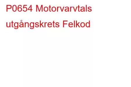 P0654 Motorvarvtals utgångskrets Felkod